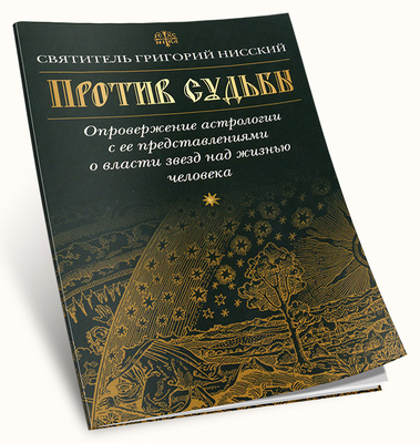 Против судьбы. Опровержение астрологии с ее представлениями о власти звезд над жизнью человека. Святитель Григорий Нисский (вид 1) Против судьбы. Опровержение астрологии с ее представлениями о власти звезд над жизнью человека. Святитель Григорий Нисский (фото, вид 1)